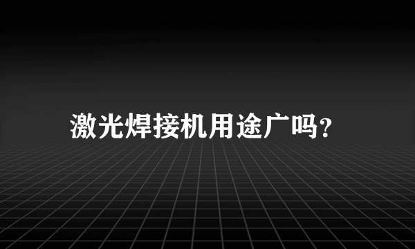 激光焊接机用途广吗？