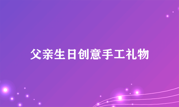 父亲生日创意手工礼物