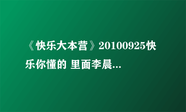 《快乐大本营》20100925快乐你懂的 里面李晨给吴昕礼物时背景音乐是什么歌