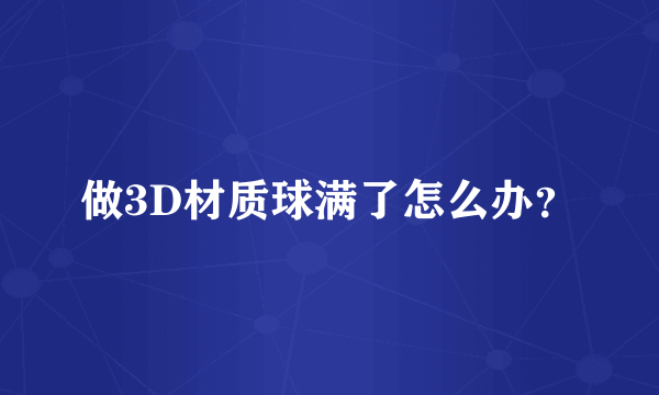 做3D材质球满了怎么办？