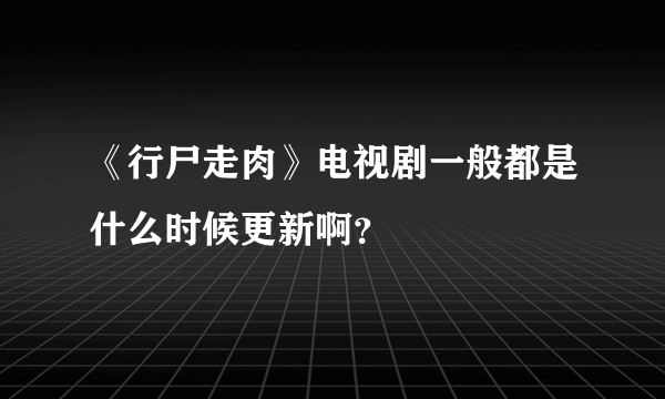 《行尸走肉》电视剧一般都是什么时候更新啊？