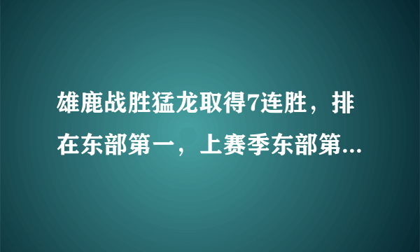 雄鹿战胜猛龙取得7连胜，排在东部第一，上赛季东部第七的雄鹿这赛季为什么那么强？