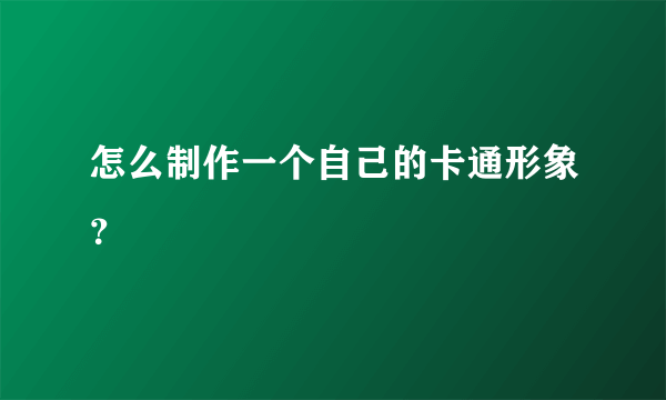 怎么制作一个自己的卡通形象？