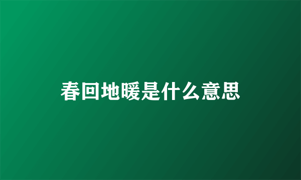 春回地暖是什么意思