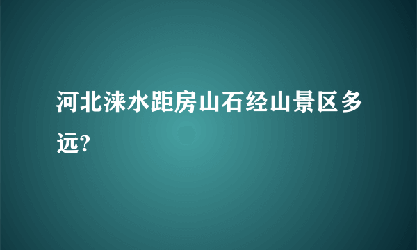 河北涞水距房山石经山景区多远?