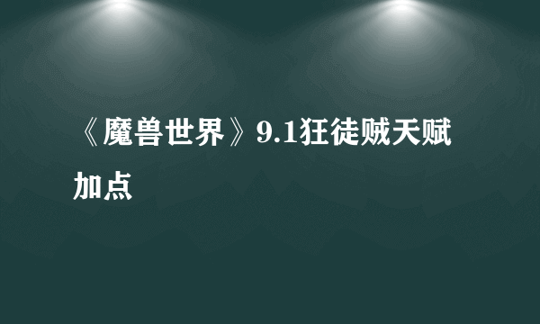 《魔兽世界》9.1狂徒贼天赋加点