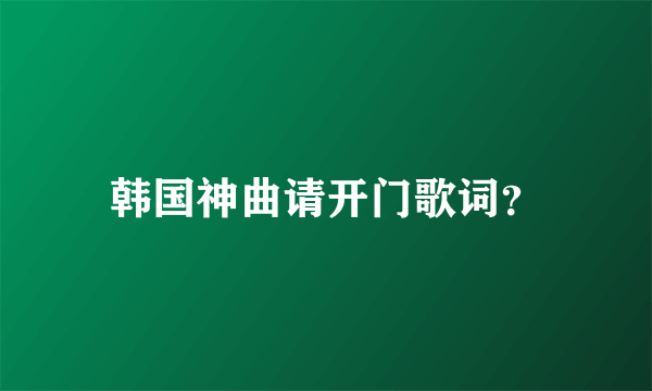 韩国神曲请开门歌词？