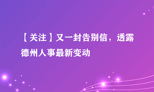 【关注】又一封告别信，透露德州人事最新变动