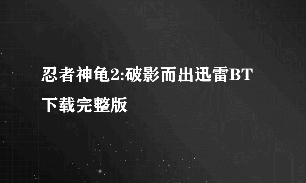 忍者神龟2:破影而出迅雷BT下载完整版