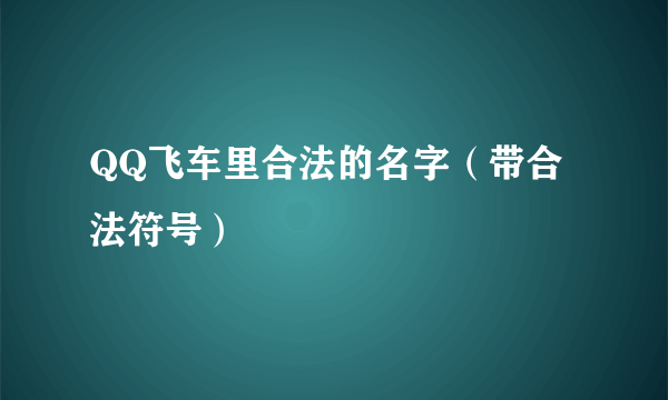 QQ飞车里合法的名字（带合法符号）