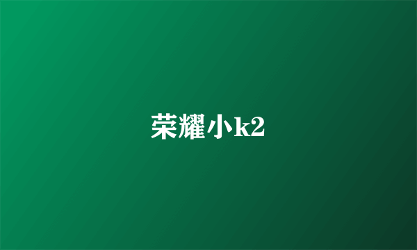 荣耀小k2