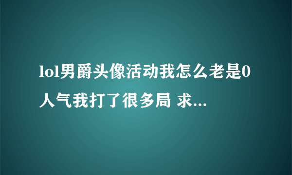 lol男爵头像活动我怎么老是0人气我打了很多局 求高手指教