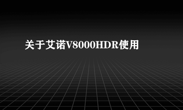 关于艾诺V8000HDR使用