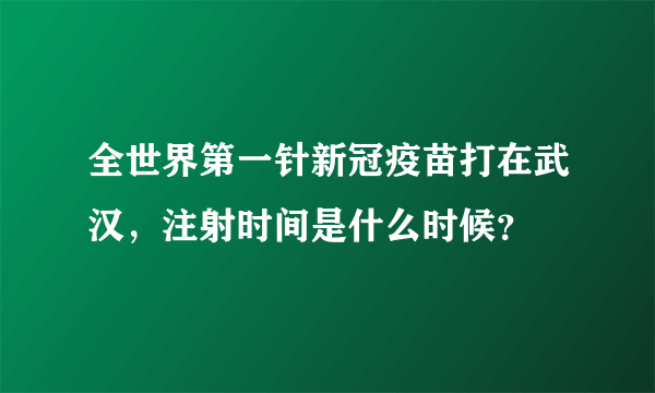 全世界第一针新冠疫苗打在武汉，注射时间是什么时候？