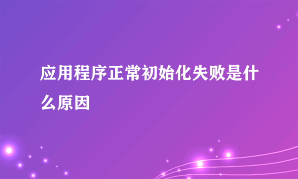 应用程序正常初始化失败是什么原因