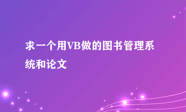 求一个用VB做的图书管理系统和论文