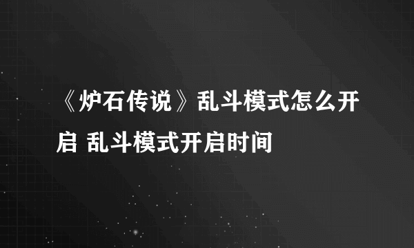 《炉石传说》乱斗模式怎么开启 乱斗模式开启时间