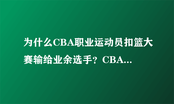 为什么CBA职业运动员扣篮大赛输给业余选手？CBA选材怎样？