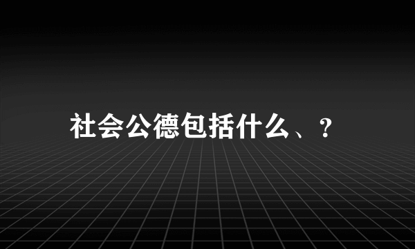 社会公德包括什么、？