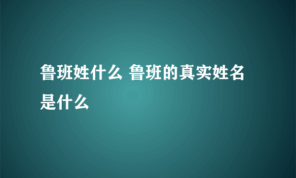 鲁班姓什么 鲁班的真实姓名是什么