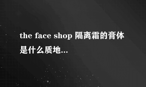 the face shop 隔离霜的膏体是什么质地？是很稠的还是稀稀的？