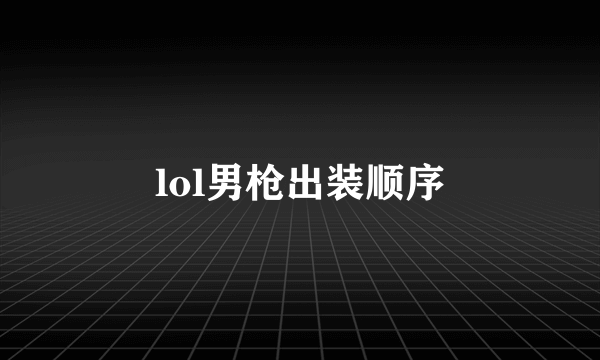 lol男枪出装顺序