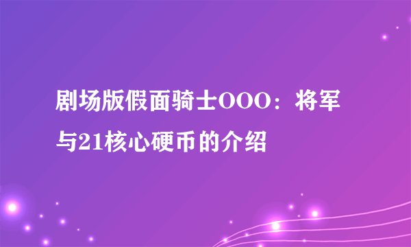 剧场版假面骑士OOO：将军与21核心硬币的介绍