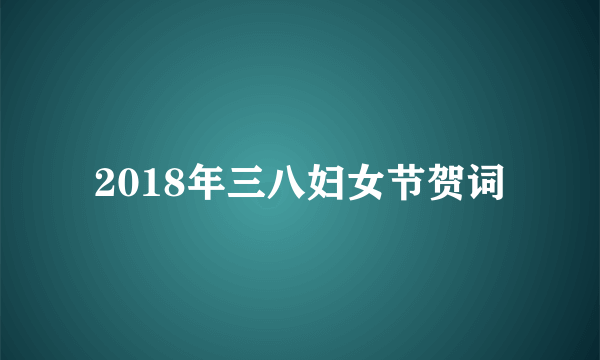 2018年三八妇女节贺词