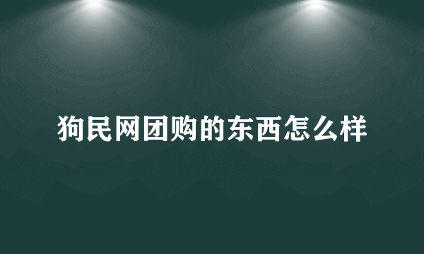 狗民网团购的东西怎么样