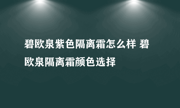 碧欧泉紫色隔离霜怎么样 碧欧泉隔离霜颜色选择