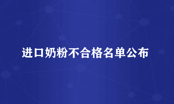 进口奶粉不合格名单公布 