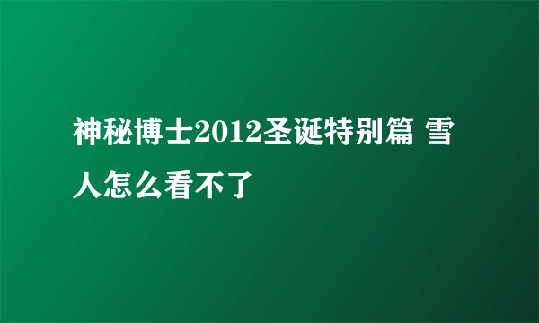 神秘博士2012圣诞特别篇 雪人怎么看不了