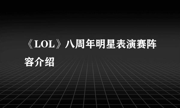 《LOL》八周年明星表演赛阵容介绍