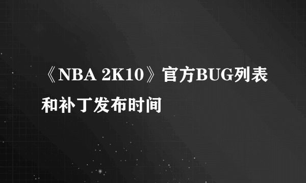 《NBA 2K10》官方BUG列表和补丁发布时间