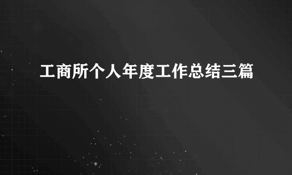 工商所个人年度工作总结三篇