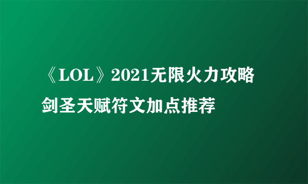 《LOL》2021无限火力攻略 剑圣天赋符文加点推荐