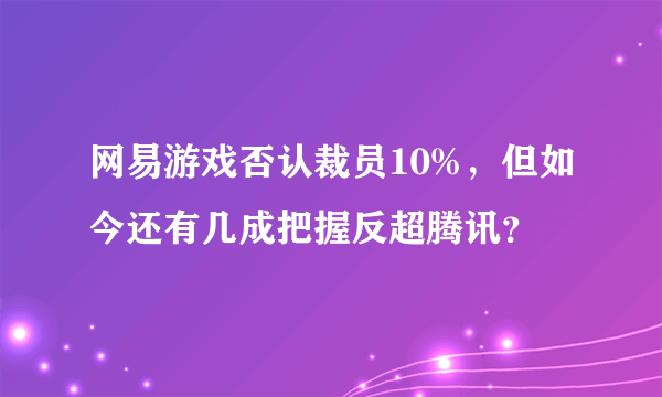 网易游戏否认裁员10%，但如今还有几成把握反超腾讯？