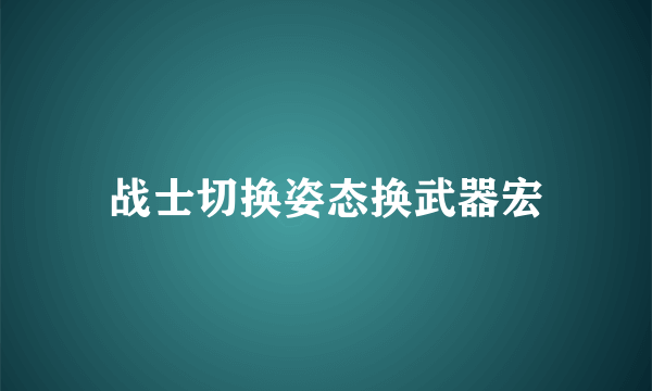 战士切换姿态换武器宏