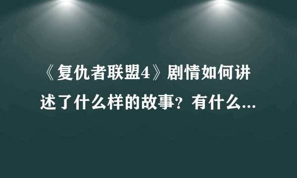 《复仇者联盟4》剧情如何讲述了什么样的故事？有什么看点呢？