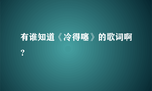 有谁知道《冷得噻》的歌词啊？