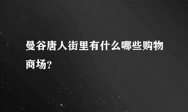 曼谷唐人街里有什么哪些购物商场？