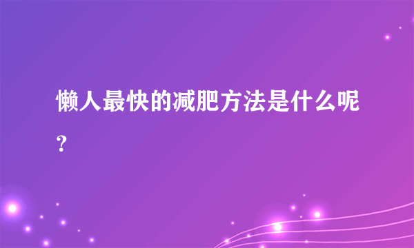 懒人最快的减肥方法是什么呢？