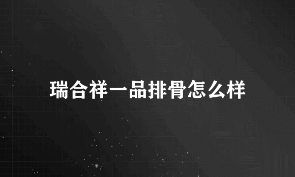 瑞合祥一品排骨怎么样