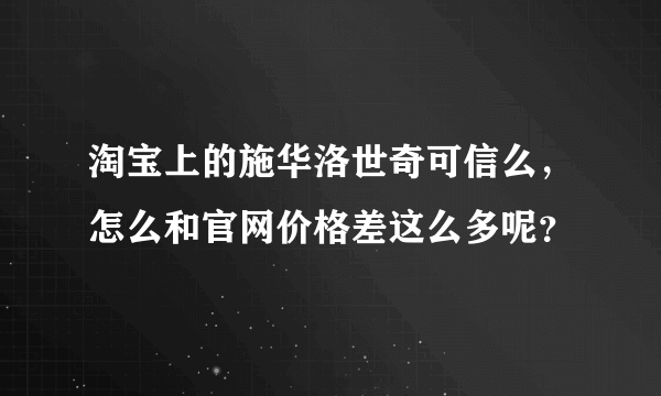 淘宝上的施华洛世奇可信么，怎么和官网价格差这么多呢？