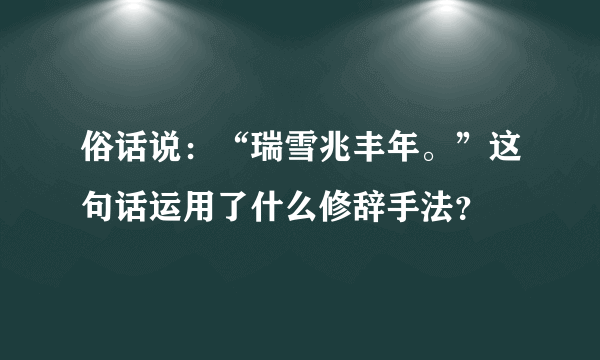 俗话说：“瑞雪兆丰年。”这句话运用了什么修辞手法？