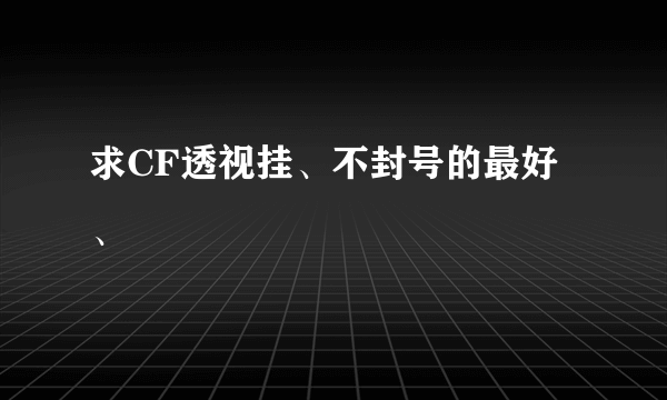 求CF透视挂、不封号的最好、