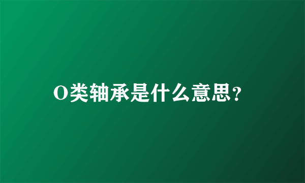 O类轴承是什么意思？