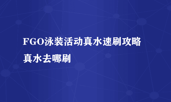 FGO泳装活动真水速刷攻略 真水去哪刷