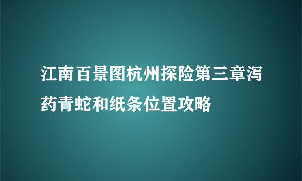 江南百景图杭州探险第三章泻药青蛇和纸条位置攻略