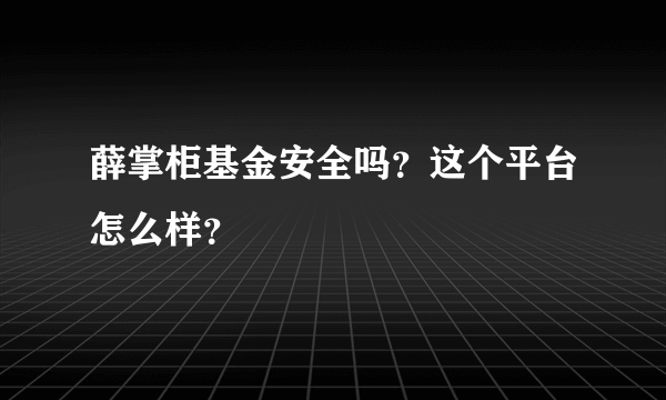 薛掌柜基金安全吗？这个平台怎么样？